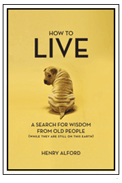 How to Live: A Search for Wisdom from Old People